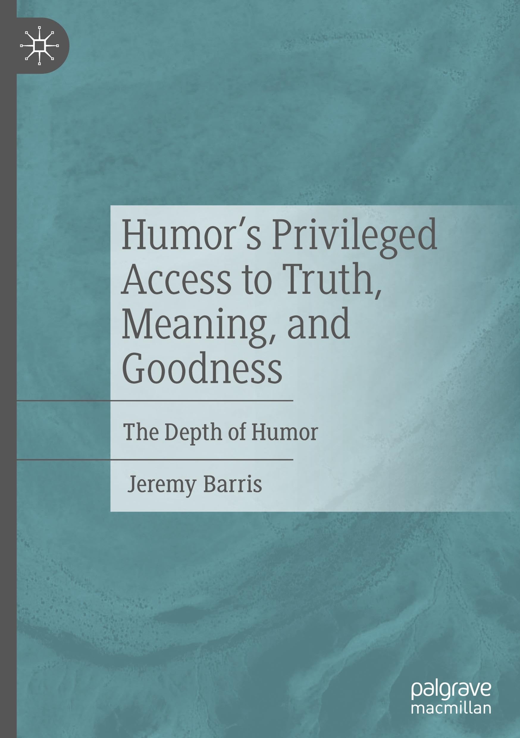 Humor’s Privileged Access to Truth, Meaning, and Goodness: The Depth of Humor