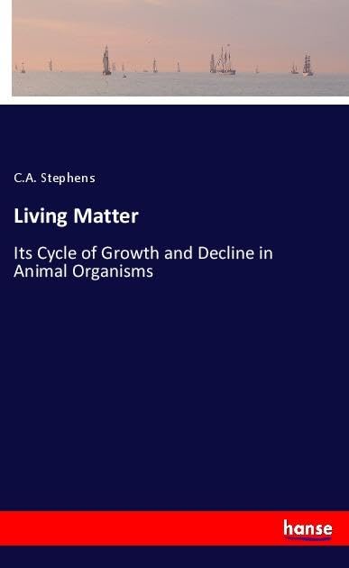 Living Matter: Its Cycle of Growth and Decline in Animal Organisms