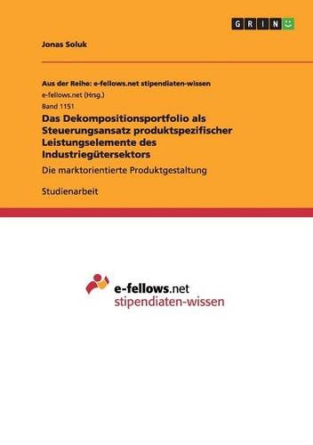 Das Dekompositionsportfolio als Steuerungsansatz produktspezifischer Leistungselemente des Industriegütersektors: Die marktorientierte Produktgestaltung