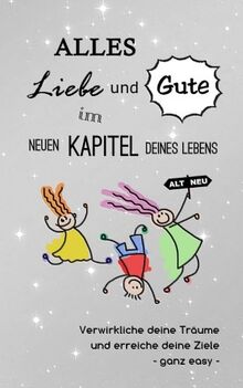 Alles Liebe und Gute im neuen Kapitel deines Lebens: Verwirkliche deine Träume und erreiche deine Ziele - ganz easy (Das innovative Geschenkbuch, Band 4)