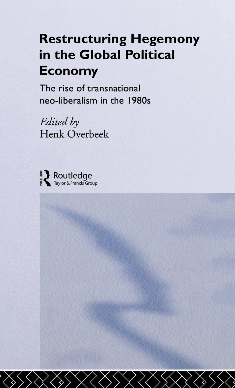 Restructuring Hegemony in the Global Political Economy: The Rise of Transnational Neo-Liberalism in the 1980s