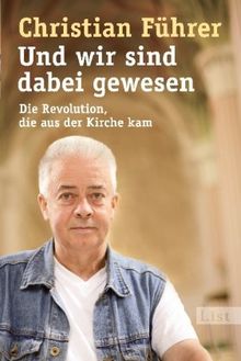 Und wir sind dabei gewesen: Die Revolution, die aus der Kirche kam