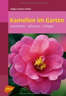 Kamelien im Garten: Auswählen - pflanzen - pflegen