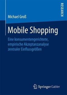 Mobile Shopping: Eine konsumentengerichtete, empirische Akzeptanzanalyse zentraler Einflussgrößen