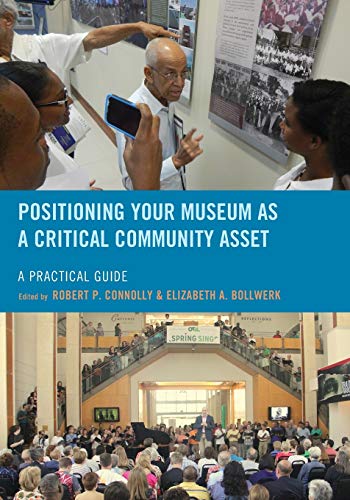 Positioning Your Museum as a Critical Community Asset: A Practical Guide (American Association for State and Local History)