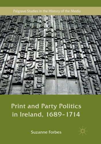 Print and Party Politics in Ireland, 1689-1714 (Palgrave Studies in the History of the Media)
