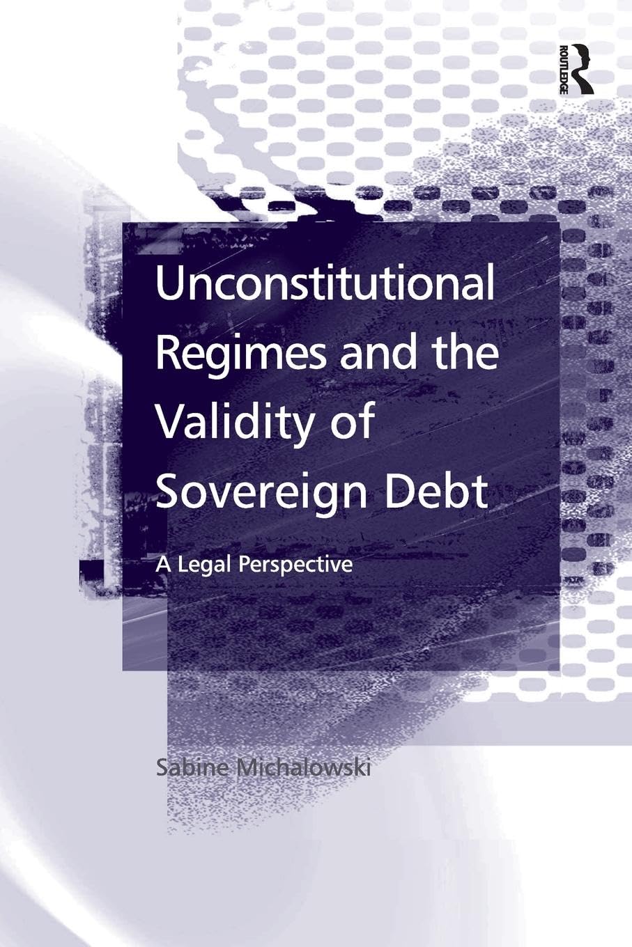 Sabine Michalowski Unconstitutional Regimes And The Validity Of Sovereign Debt, A Legal Perspective