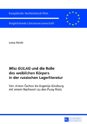 «Miss GULAG» und die Rolle des weiblichen Körpers in der russischen Lagerliteratur: Von Anton Čechov bis Evgenija Ginzburg mit einem Nachwort zu den ... / Publications Universitaires Européennes)