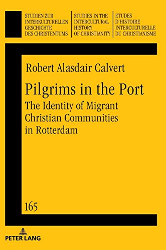 Pilgrims in the Port: The Identity of Migrant Christian Communities in Rotterdam (Studien zur interkulturellen Geschichte des Christentums / Etudes ... History of Christianity, Band 165)