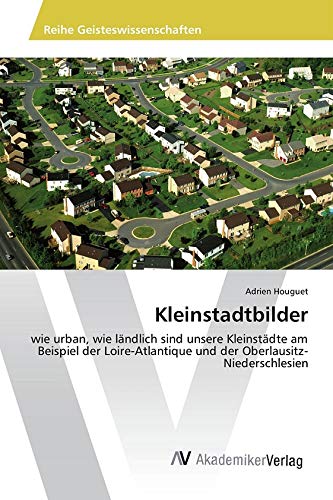 Kleinstadtbilder: wie urban, wie ländlich sind unsere Kleinstädte am Beispiel der Loire-Atlantique und der Oberlausitz-Niederschlesien