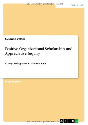 Positive Organizational Scholarship und Appreciative Inquiry: Change Management in Unternehmen