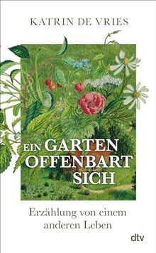 Ein Garten offenbart sich: Erzählung von einem anderen Leben | Ein poetischer Blick auf die Natur vor unserer Haustür. Die bewegende Geschichte eines Gartens und eines Neuanfangs.