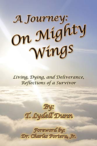 A Journey: On Mighty Wings: On Mighty Wings: Living, Dying, and Deliverance, Reflections of a Survivor