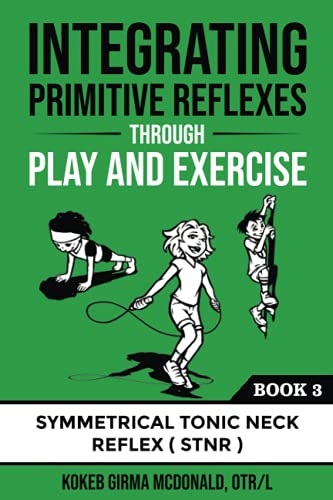 McDonald, Kokeb Girma Integrating Primitive Reflexes Through Play And Exercise, An Interactive Guide To The Symmetrical Tonic Neck Reflex (Stnr) (Reflex Integration