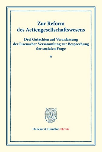 Zur Reform des Actiengesellschaftswesens.: Drei Gutachten auf Veranlassung der Eisenacher Versammlung zur Besprechung der socialen Frage. (Schriften ... I). (Duncker & Humblot reprints, Band 1)