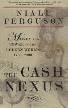 The Cash Nexus: Money and Power in the Modern World, 1700-2000: Economics and Politics from the Age of Wareare Through the Age of Welfare, 1700-2000