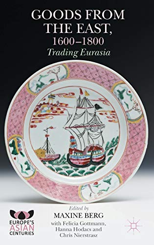 Goods from the East, 1600-1800: Trading Eurasia (Europe's Asian Centuries)