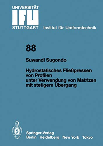 Hydrostatisches Fließpressen von Profilen unter Verwendung von Matrizen mit Stetigem Übergang (IFU - Berichte aus dem Institut für Umformtechnik der Universität Stuttgart, 88, Band 88)