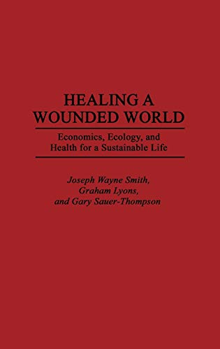 Healing a Wounded World: Economics, Ecology, and Health for a Sustainable Life