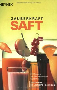 Zauberkraft Saft: Frisch gepreßte Obst-, Gemüse- und Kräutersäfte. 200 Rezepte für Gesundheit und Schönheit