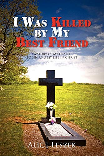 I Was Killed by My Best Friend: A Story of My Death to Sin and My Life in Christ
