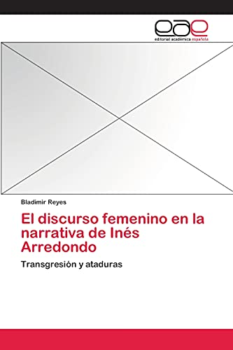 El discurso femenino en la narrativa de Inés Arredondo: Transgresión y ataduras