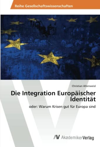 Die Integration Europäischer Identität: oder: Warum Krisen gut für Europa sind