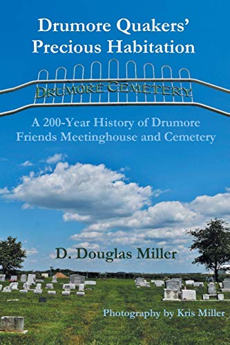 Drumore Quakers’ Precious Habitation: A 200-Year History of Drumore Friends Meetinghouse and Cemetery