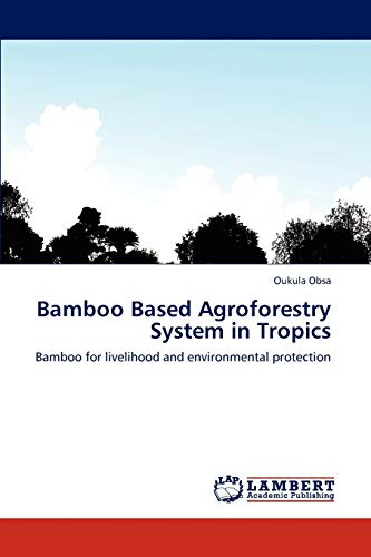 Bamboo Based Agroforestry System in Tropics: Bamboo for livelihood and environmental protection