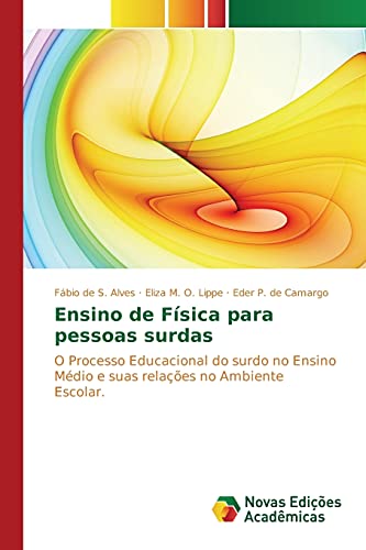 Ensino de Física para pessoas surdas: O Processo Educacional do surdo no Ensino Médio e suas relações no Ambiente Escolar.