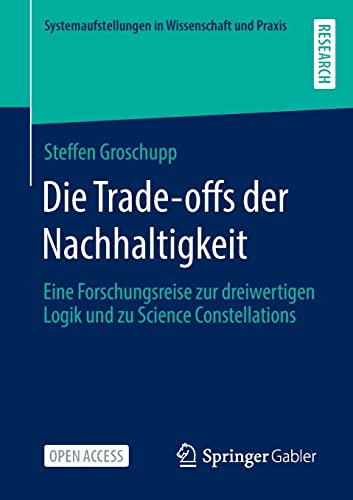 Die Trade-offs der Nachhaltigkeit: Eine Forschungsreise zur dreiwertigen Logik und zu Science Constellations (Systemaufstellungen in Wissenschaft und Praxis)