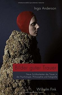 Bilder guter Trauer: Neue Sichtbarkeiten der Trauer in der Psychologie, Philosophie und Fotografie