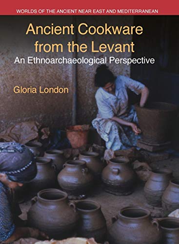 Ancient Cookware from the Levant: An Ethnoarchaeological Perspective (Worlds of the Ancient Near East and Mediterranean)