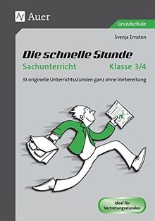 Die schnelle Stunde Sachunterricht Klasse 3-4: 33 originelle Unterrichtsstunden ganz ohne Vorbereitung (Die schnelle Stunde Grundschule)