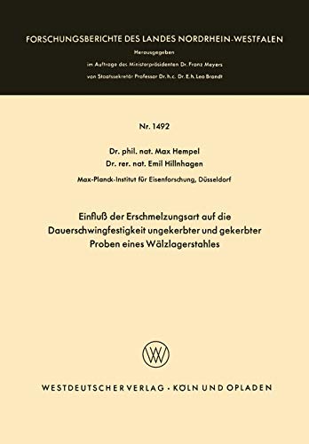 Einfluß der Erschmelzungsart auf die Dauerschwingfestigkeit ungekerbter und gekerbter Proben eines Wälzlagerstahles (Forschungsberichte des Landes Nordrhein-Westfalen, 1492, Band 1492)