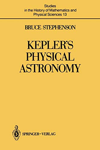 Kepler's Physical Astronomy (Studies in the History of Mathematics and Physical Sciences, 13, Band 13)