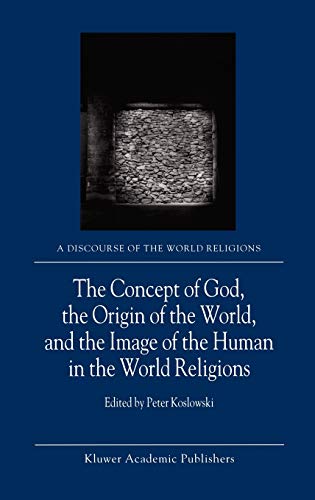The Concept of God, the Origin of the World, and the Image of the Human in the World Religions (A Discourse of the World Religions, 1, Band 1)
