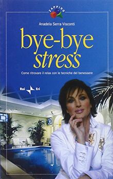 Bye-bye stress. Come ritrovare il relax con le tecniche del benessere (Zapping)