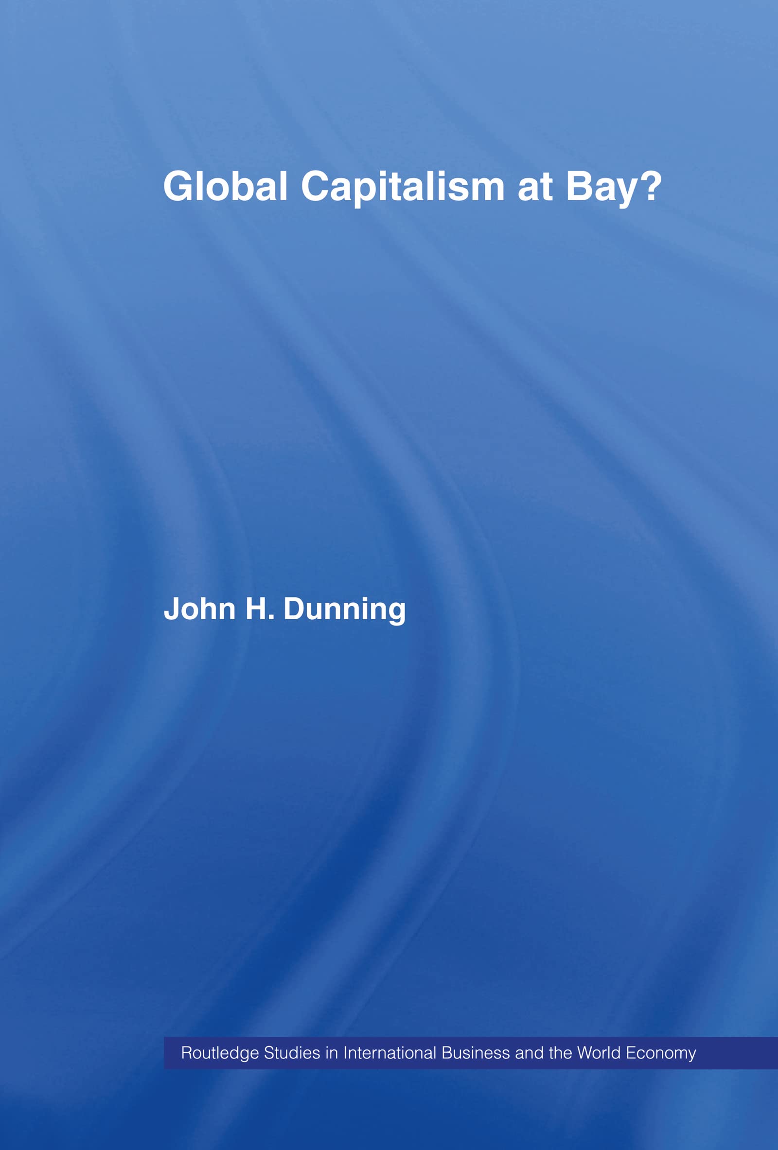 Global Capitalism at Bay (Routledge Studies in International Business and the World Economy, 21)