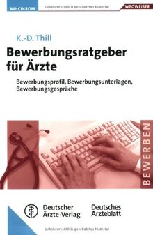 Bewerbungsratgeber für Ärzte: Bewerbungsprofil, Bewerbungsunterlagen, Bewerbungsgespräche