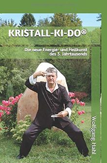 KRISTALL-KI-DO®: Die neue Energie- und Heilkunst des 3. Jahrtausends