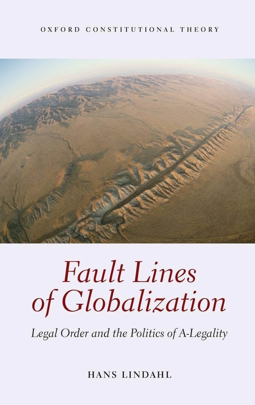 FAULT LINES OF GLOBALIZATION OCON C: Legal Order and the Politics of A-Legality (Oxford Constitutional Theory)
