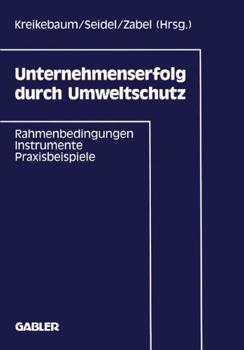 Unternehmenserfolg durch Umweltschutz: Rahmenbedingungen, Instrumente, Praxisbeispiele