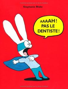 Aaaah ! Pas le dentiste !