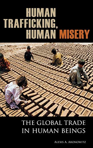 Human Trafficking, Human Misery: The Global Trade in Human Beings (Global Crime and Justice)