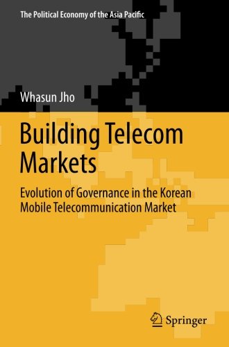 Building Telecom Markets: Evolution of Governance in the Korean Mobile Telecommunication Market (The Political Economy of the Asia Pacific)