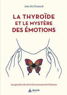 La thyroïde et le mystère des émotions : les glandes clés de la connaissance de l'homme