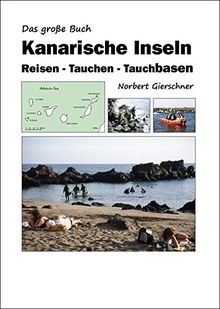 Das große Buch Kanarische Inseln: Reisen - Tauchen - Tauchbasen: Ein Tauchführer und Almanach aus dem Tauch-Info-Büro und Internet