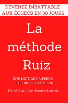 La methode RUIZ: Deviens imbattable aux echecs! Une methode a perce le secret des echecs. (La méthode Ruiz)