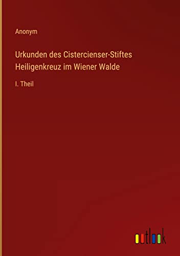 Urkunden des Cistercienser-Stiftes Heiligenkreuz im Wiener Walde: I. Theil